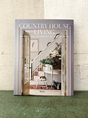 Country House Living: Celebrating the Beauty of Life at Home